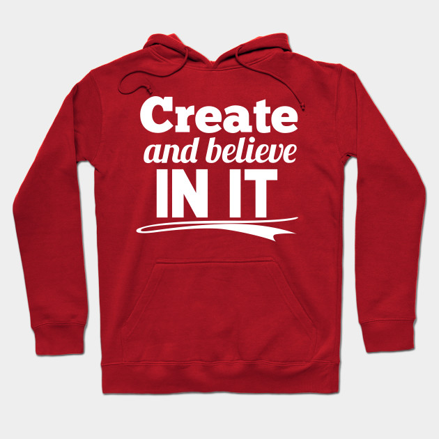 create and believe in it